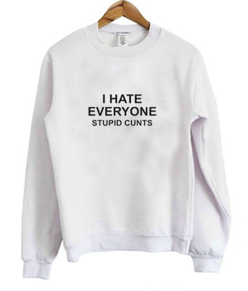 i hate everyone sweatshirt