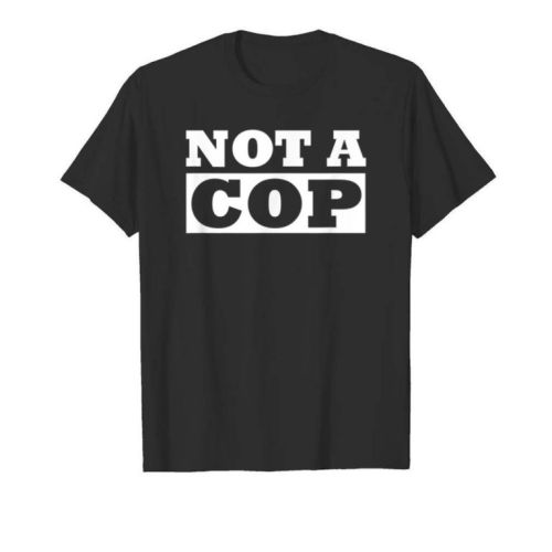 not a cop t shirt