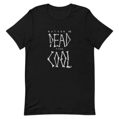 rather be dead than cool shirt